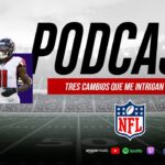 Tres cambios que me intrigan en la NFL | Podcast, Capítulo 158 #NFL