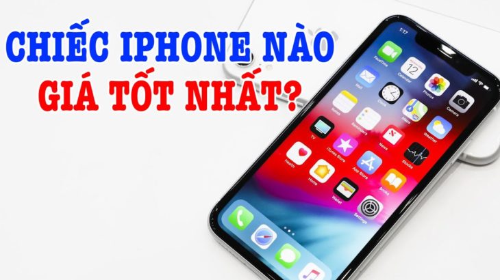 Đâu là chiếc điện thoại iPhone GIÁ TỐT NHẤT thời điểm này?