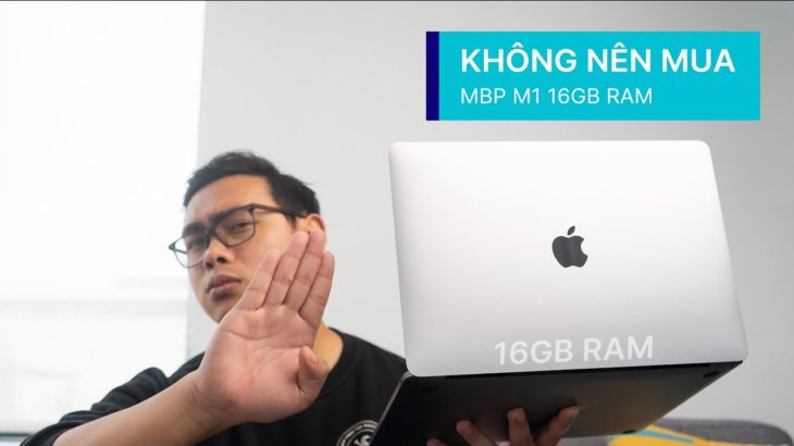 TẠI SAO MACBOOK M1 16 GB RAM LÀ THỨ PHÙ PHIẾM???