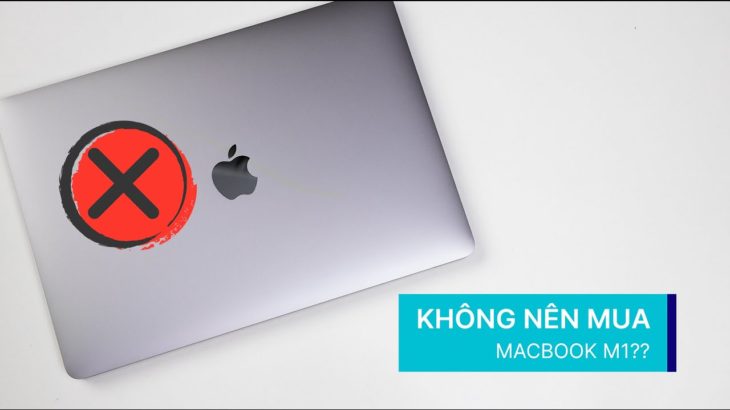 KHÔNG NÊN MUA MACBOOK M1???