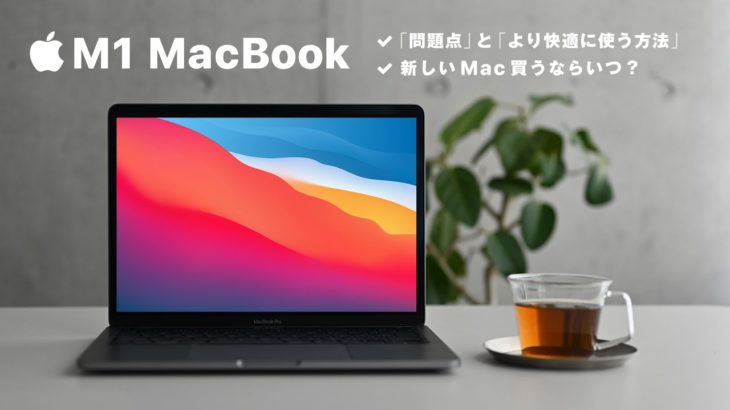 M1 MacBookの「問題点」と「快適に使う方法」/新しいMac買うならいつ?［半年レビュー］