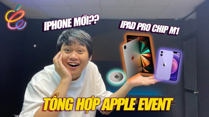 TỔNG HỢP APPLE EVENT: CÓ iPHONE MỚI – iPAD PRO 2021 CHIP M1 SIÊU KHỦNG, GIÁ 22 TRIỆU…
