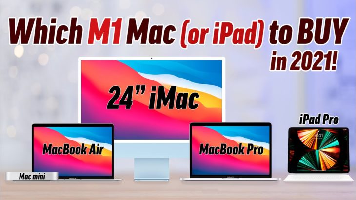 Which Apple M1 Mac (or iPad Pro) to Buy in 2021?