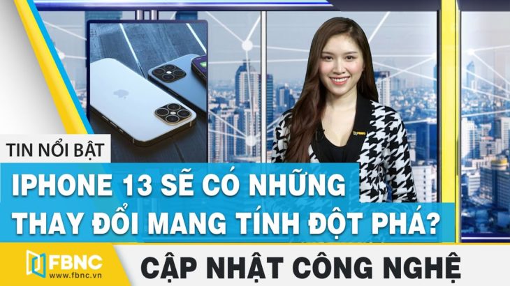 iPhone 13 sẽ có những thay đổi mang tính đột phá ? | Tin tức công nghệ 15/5 | FBNC