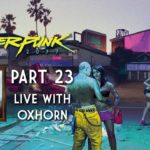 Cyberpunk 2077 Part 23 – Live with Oxhorn