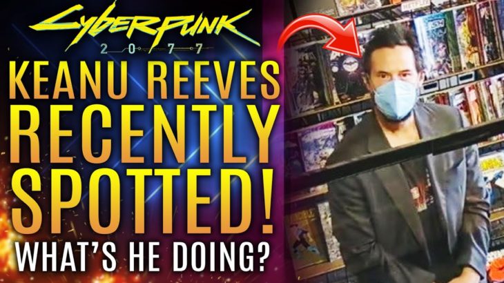 Cyberpunk 2077 – Keanu Reeves Recently Spotted!  What’s He Doing?  All New Updates!