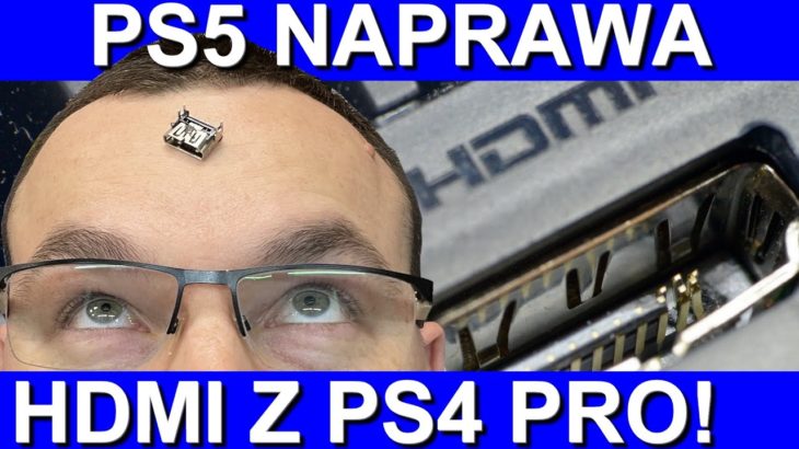 PS5 – Wymiana gniazda HDMI na wersję wzmocnioną z PS4 PRO!