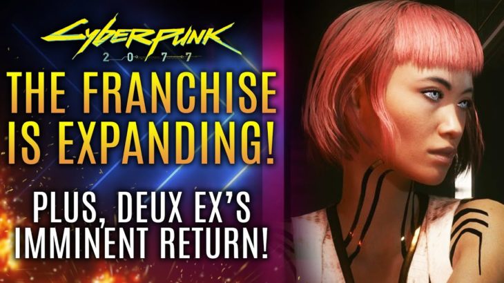 Cyberpunk 2077 – The Franchise IS EXPANDING!  Plus Deux Ex’s Imminent Return! New Updates!