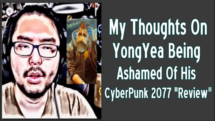 My Thoughts On YongYea Being Ashamed of His Cyberpunk 2077 “Review”